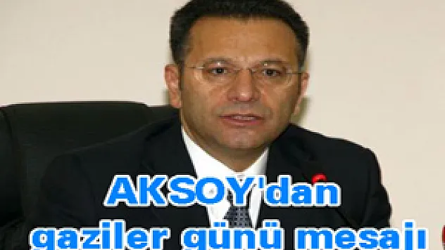 AKSOY'dan gaziler günü mesajı