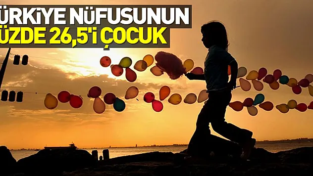 Türkiye nüfusunun yüzde 26,5'i çocuk
