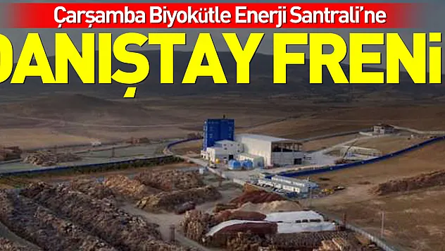 Çarşamba Ovası'ndaki ZEHİR SANTRALİNE DANIŞTAY FRENİ