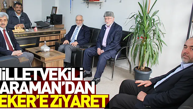 Milletvekili Karaman'dan Şeker'e Ziyaret