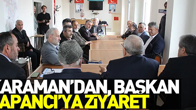 Karaman'dan Başkan Sapancı'ya Ziyaret