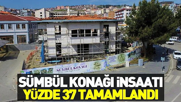 Sümbül Konağı inşaatı yüzde 37 tamamlandı