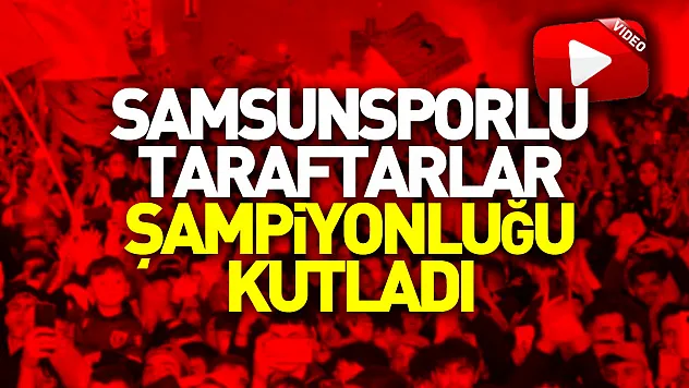 Samsunsporlu taraftarlar, şampiyonluğu kutladı