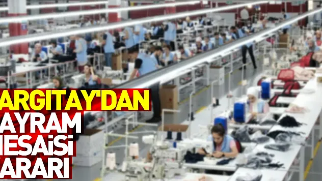 Yargıtay'dan bayram mesaisi kararı