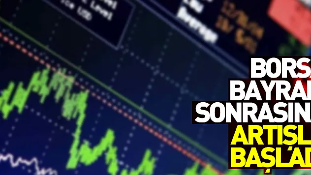 Borsa bayram sonrasına artışla başladı