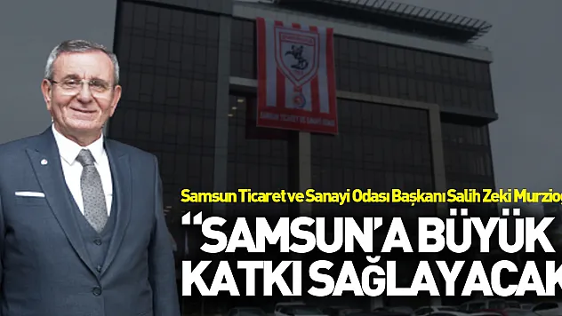 Murzioğlu: 'Süper Lig, Samsun'a büyük katkı sağlayacak'