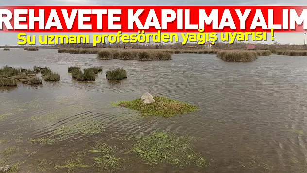 Su uzmanı profesörden yağış uyarısı: 'Rehavete kapılmayalım'