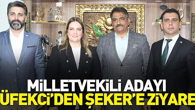 Milletvekili Adayı Tüfekci'den Şeker'e Ziyaret