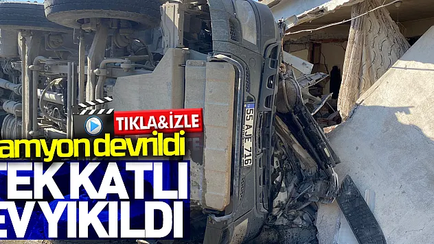 Kamyonun üzerine devrildiği tek katlı ev yıkıldı