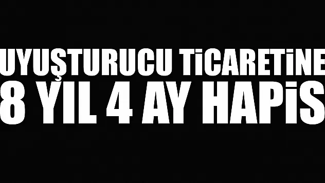 Uyuşturucu ticaretine 8 yıl 4 ay hapis