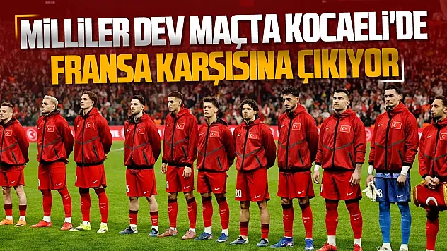 A Millî Takım Kocaeli'de dev maça çıkıyor rakip Fransa