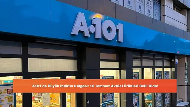 A101'de Büyük İndirim Dalgası: 16 Temmuz Aktüel Ürünleri Belli Oldu!