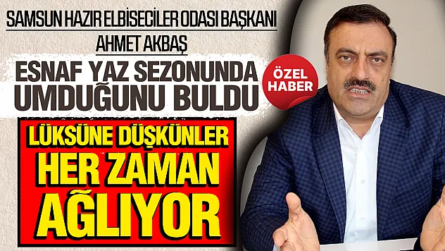 Ahmet Akbaş'tan yaz sezonu değerlendirmesi