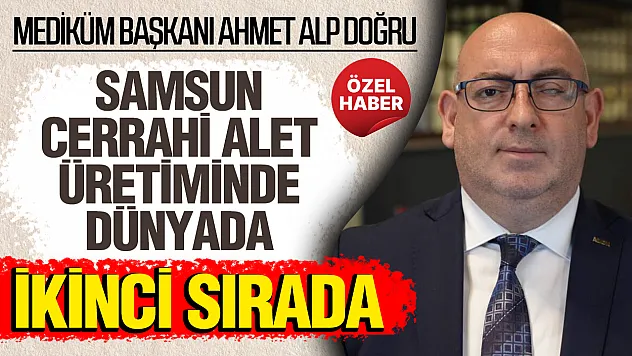 Ahmet Alp Doğru, 'Samsun'dan 120 Ülkeye ihracat yapılıyor'