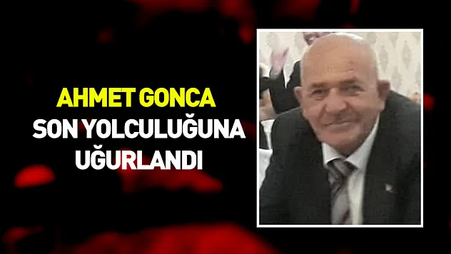 Ahmet Gonca son yolculuğuna uğurlandı