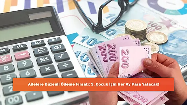 Ailelere Düzenli Ödeme Fırsatı: 3. Çocuk İçin Her Ay Para Yatacak!