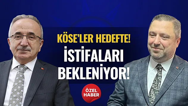 AK Parti'de 'Köse'lerin istifası bekleniyor!