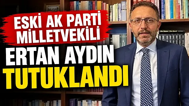 AK Parti eski milletvekili Ertan Aydın fon soruşturması kapsamında tutuklandı
