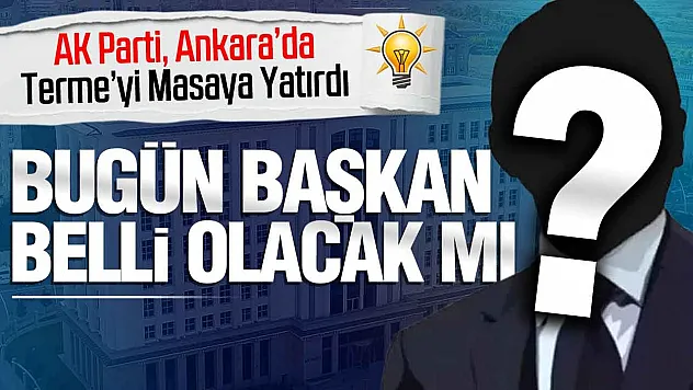 AK Parti Terme İlçe Başkanlığı için kritik gün!