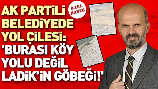 AK Partili Belediyede Yol Çilesi: 'Burası Köy Yolu Değil Ladik'in Göbeği!'