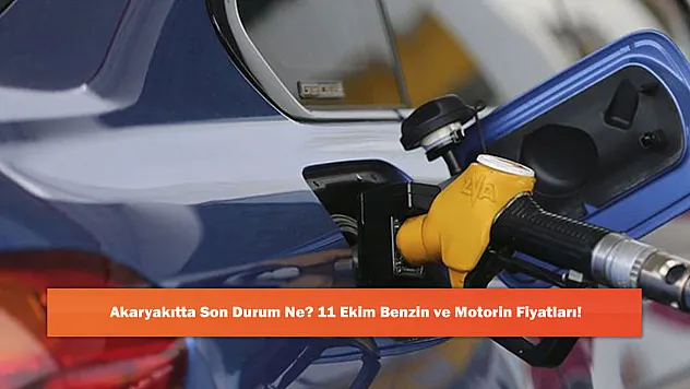 Akaryakıtta Son Durum Ne? 11 Ekim Benzin ve Motorin Fiyatları!