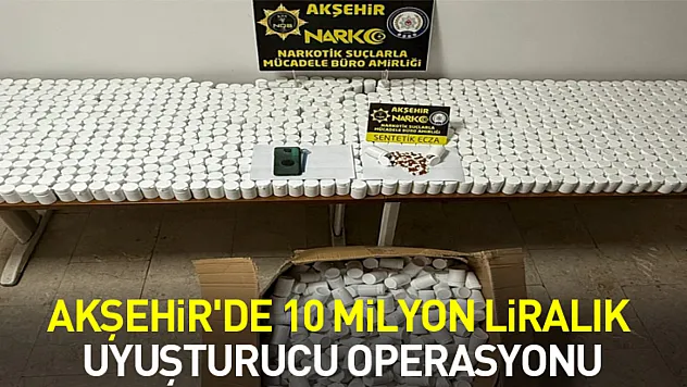Akşehir'de 10 milyon liralık uyuşturucu operasyonu