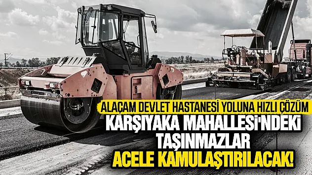 Alaçam Devlet Hastanesi yolu için 'acele kamulaştırma' kararı Resmi Gazete'de