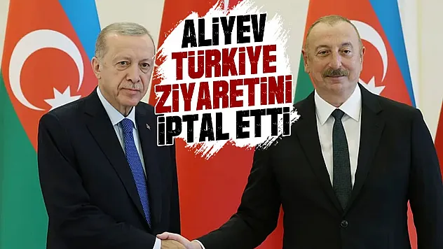 Aliyev'in Türkiye ziyareti iptal edildi