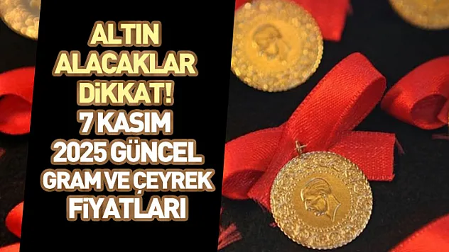 Altın Alacaklar Dikkat! 7 Kasım 2025 Güncel Gram ve Çeyrek Fiyatları