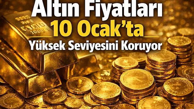Altın Fiyatları 10 Ocak'ta Yüksek Seviyesini Korudu
