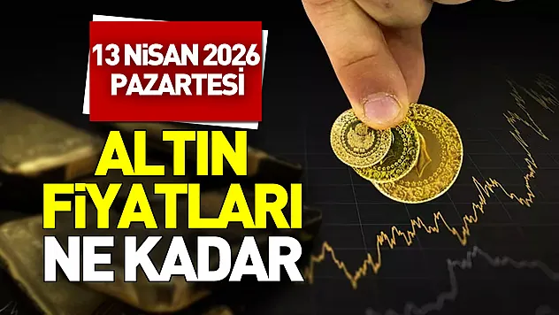 Altın fiyatları ne kadar? 13 Nisan 2026 altın yükseldi mi?