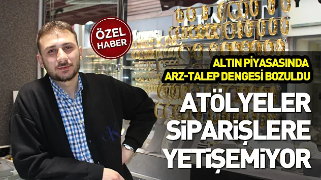 Altın piyasasında arz-talep dengesi bozuldu: Atölyeler siparişlere yetişemiyor