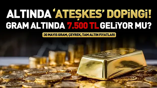 Altında Ateşkes Dopingi! 30 Mayıs 2026 Gram, Çeyrek ve Cumhuriyet Altını fiyatları uçuşa geçti!