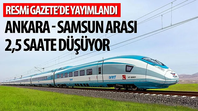 Ankara Samsun hızlı tren hattı için düğmeye basıldı: Seyahat süresi 2,5 saate düşüyor
