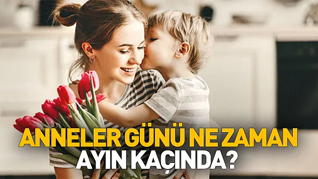 Anneler Günü ne zaman, ayın kaçında?