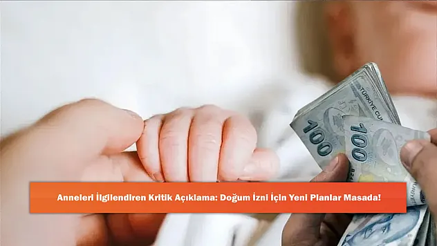 Anneleri İlgilendiren Kritik Açıklama: Doğum İzni İçin Yeni Planlar Masada!