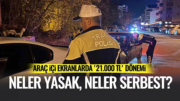 Araç içi ekranlarda '21.000 TL' dönemi: Neler yasak, neler serbest?