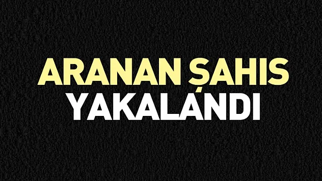 Aranan şahıs yakalandı