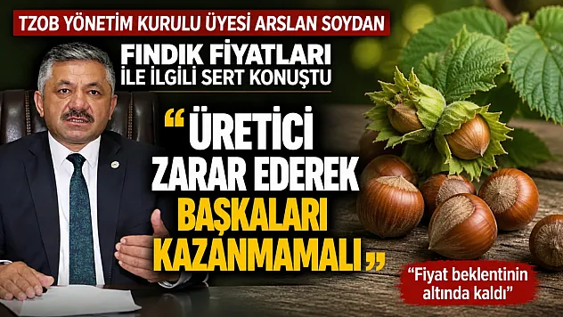 Arslan Soydan, 'Fındıkta fiyat beklenti'nin altında'