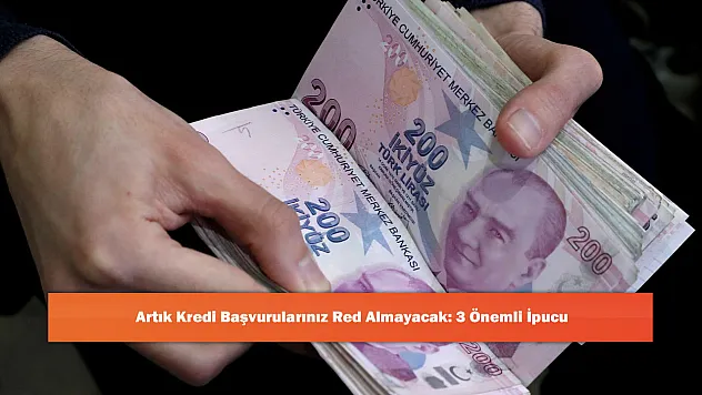 Artık Kredi Başvurularınız Red Almayacak: 3 Önemli İpucu