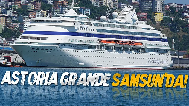 'Astoria Grande' Samsun Limanı'na Demir Attı