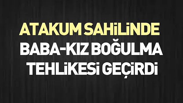 Atakum Sahilinde Baba-Kız Boğulma Tehlikesi Geçirdi