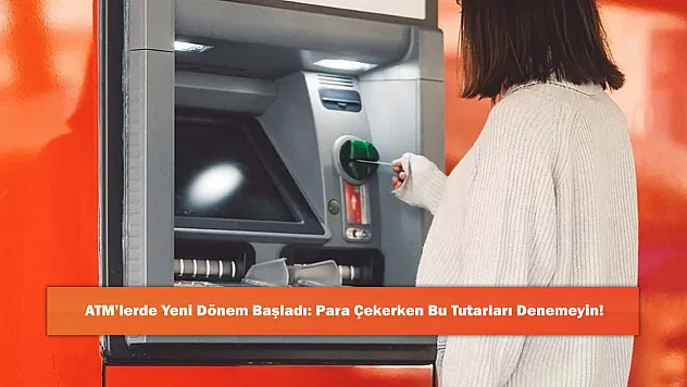 ATM'lerde Yeni Dönem Başladı: Para Çekerken Bu Tutarları Denemeyin!