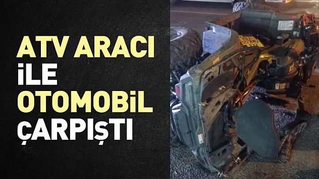 ATV aracı ile otomobil çarpıştı