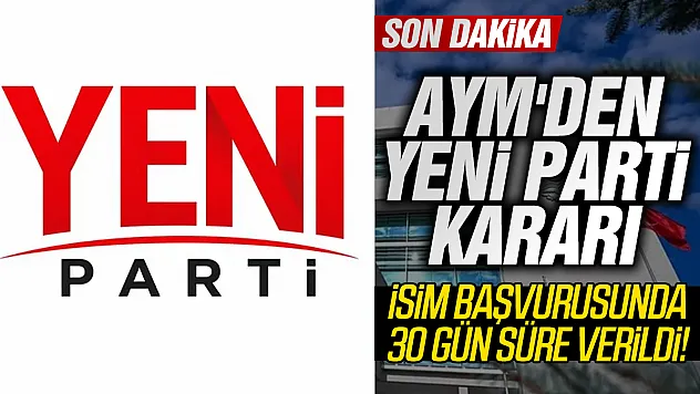 AYM'den Yeni Parti'nin ismiyle ilgili başvuruda karar çıktı: 30 gün süre verildi