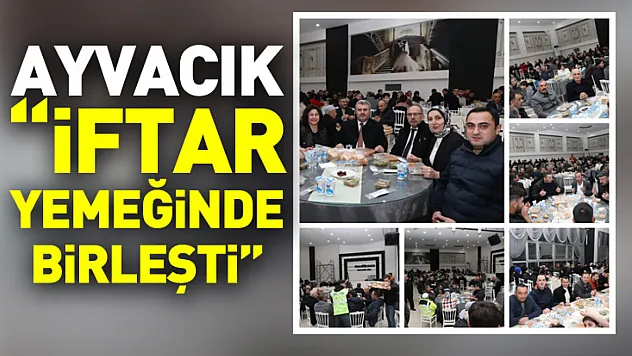 Ayvacık 'İftar yemeğinde birleşti'