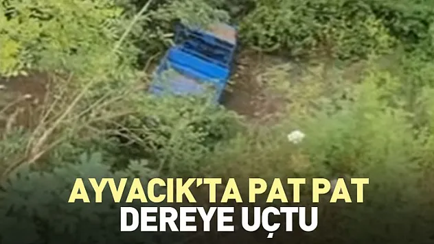 Ayvacık'ta Pat Pat dereye uçtu