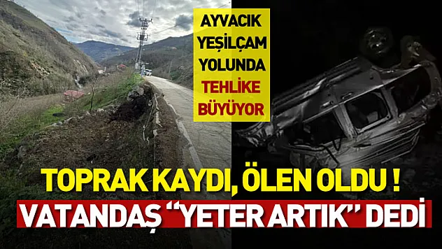 Ayvacık Yeşilçam yolunda tehlike büyüyor: Toprak kaydı, ölen oldu, vatandaş 'yeter artık' dedi