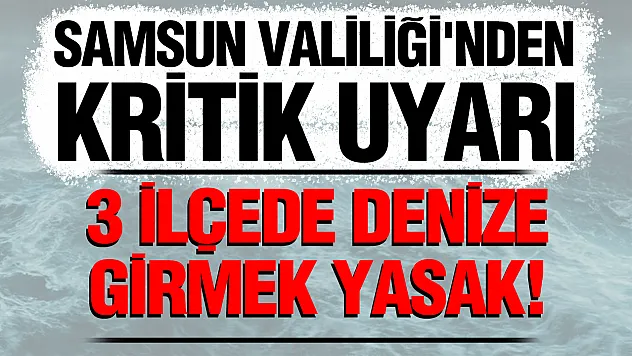 Bafra, Alaçam ve Yakakent ilçelerinde denize girme yasağı