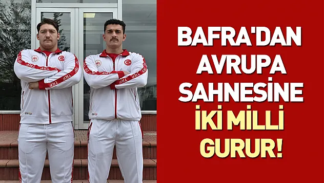 Bafra'dan Avrupa sahnesine: İki milli gurur!